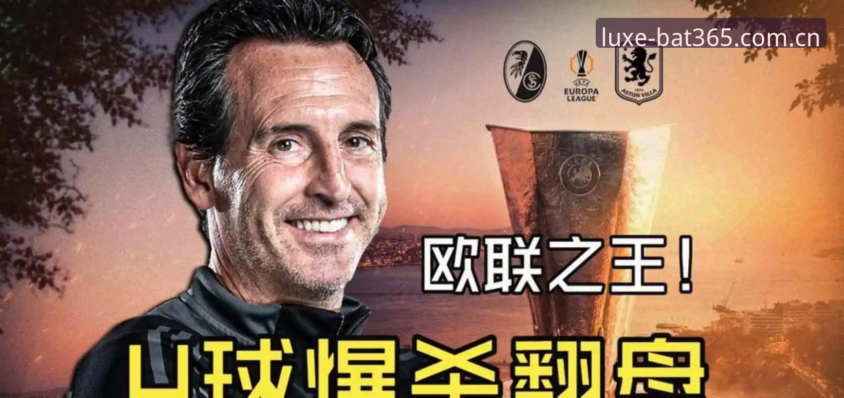 5个关键画面：阿斯顿维拉3-0登顶欧联杯，埃梅里第5冠封神